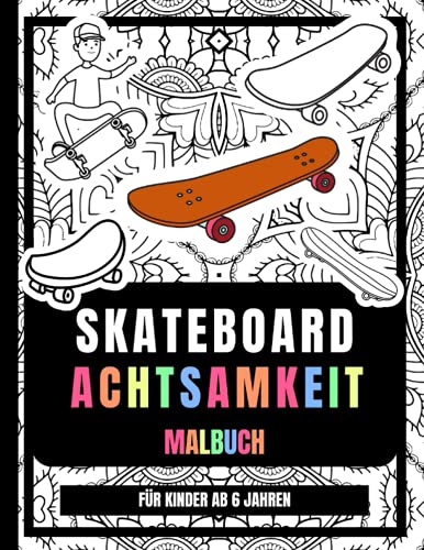 Skateboard Achtsamkeit Malbuch Für Kinder Ab 6 Jahren: Geist Zu Entspannen Zeichnungen Malvorlagen Für Kinder