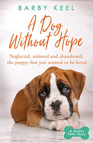A Dog Without Hope: Neglected, unloved and abandoned, the puppy that just wanted to be loved (A Foster Tails Story)