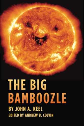The Big Bamboozle: Concealing the UFO Answer – Carefully Coordinated Cons And Cover-Ups From Maury Island To Mothman