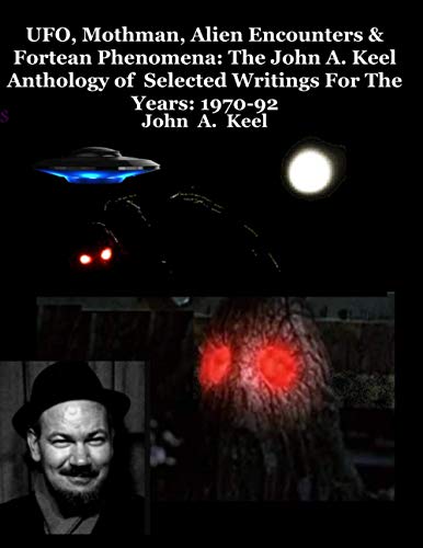 UFO, Mothman, Alien Encounters & Fortean Phenomena: The John A. Keel Anthology of Selected Writings For The Years: 1970-92 von Independently Published