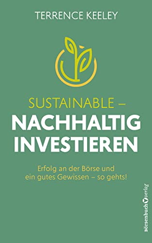 Sustainable - nachhaltig investieren: Erfolg an der Börse und ein gutes Gewissen - so gehts! Sustainable - nachhaltig investieren: Erfolg an der Börse und ein gutes Gewissen - so gehts! von Plassen Verlag