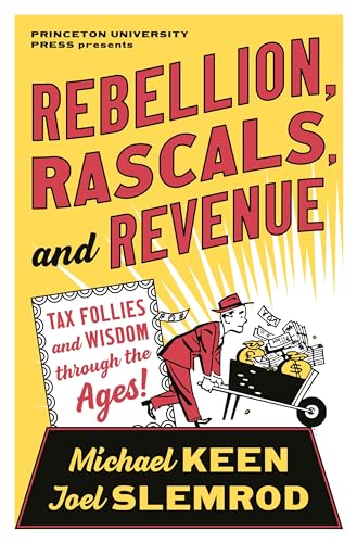 Rebellion, Rascals, and Revenue: Tax Follies and Wisdom through the Ages von Princeton Univers. Press