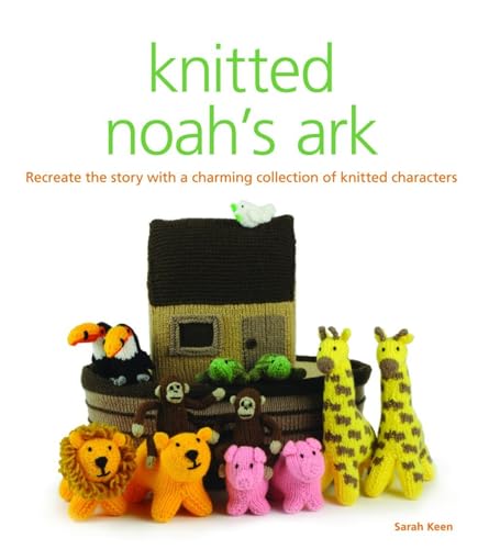 Knitted Noah's Ark: A Collection of Charming Characters to Recreate the Story Knitted Noah's Ark: A Collection of Charming Characters to Recreate the Story