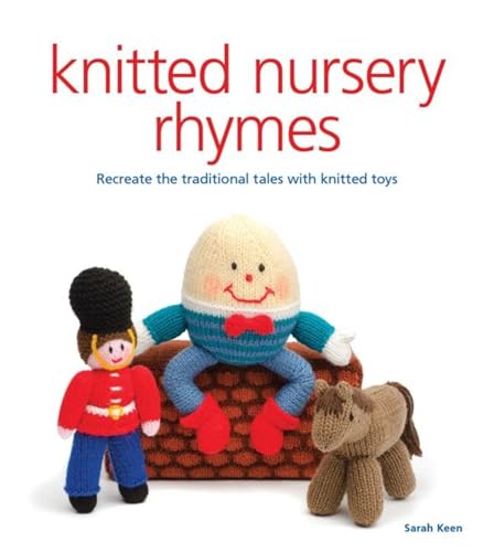 Knitted Nursery Rhymes: Recreate the Traditional Tales with Toys: Recreate the Traditional Tales With Knitted Toys Knitted Nursery Rhymes: Recreate the Traditional Tales with Toys: Recreate the Traditional Tales With Knitted Toys