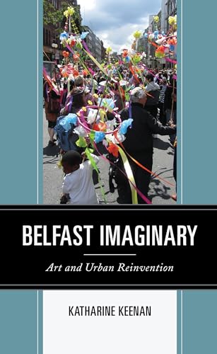 Belfast Imaginary: Art and Urban Reinvention (Culture, Humanity, and Urban Life) von Lexington Books