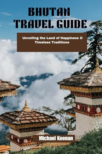 Bhutan Travel Guide: Unveiling the Land of Happiness & Timeless Traditions von Independently published