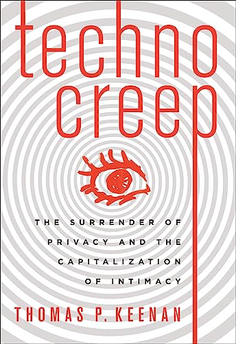 Technocreep: The Surrender of Privacy and the Capitalization of Intimacy