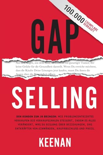 Gap Selling: Den Kunden zum Ja bringen: Wie problembezogenes Verkaufen den Umsatz steigert, indem es alles verändert, was Sie über Beziehungen, das Überwinden von Einwänden, das Abschließen und den von A Sales Guy Publishing