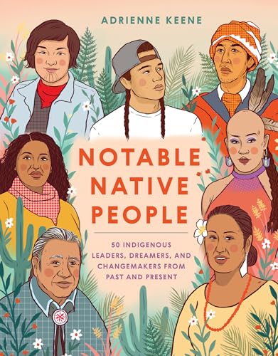 Notable Native People: 50 Indigenous Leaders, Dreamers, and Changemakers from Past and Present Notable Native People: 50 Indigenous Leaders, Dreamers, and Changemakers from Past and Present