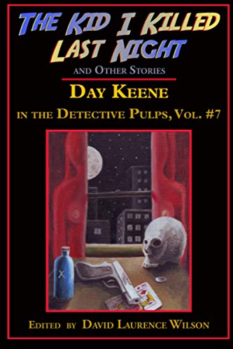 The Kid I Killed Last Night and Other Stories: Day Keene in the Detective Pulps, Vol.7