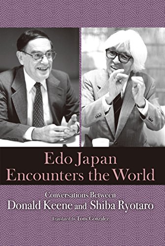 Edo Japan Encounters the World: Conversations between Donald Keene and Shiba Ryotaro Edo Japan Encounters the World: Conversations between Donald Keene and Shiba Ryotaro