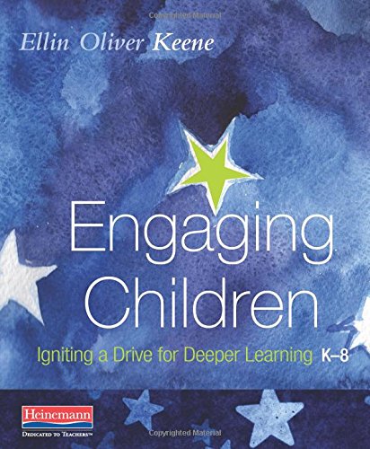 Engaging Children: Igniting a Drive for Deeper Learning: Igniting a Drive for Deeper Learning K-8