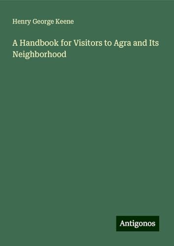 A Handbook for Visitors to Agra and Its Neighborhood von Antigonos Verlag