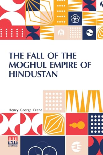 The Fall Of The Moghul Empire Of Hindustan von Lector House