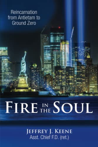 Fire in the Soul: Reincarnation from Antietam to Ground Zero von Jeffrey J. Keene