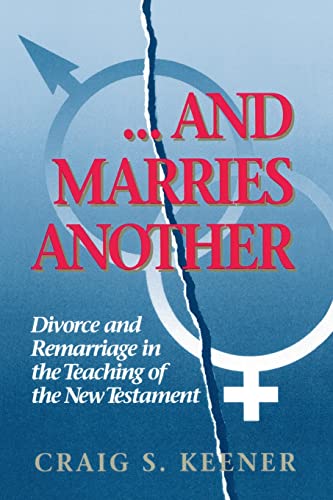 . . .And Marries Another: Divorce and Remarriage in the Teaching of the New Testament . . .And Marries Another: Divorce and Remarriage in the Teaching of the New Testament