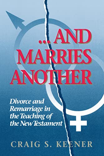 . . .And Marries Another: Divorce and Remarriage in the Teaching of the New Testament von Baker Academic