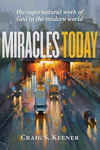 Miracles Today: The Supernatural Work of God in the Modern World von Baker Academic