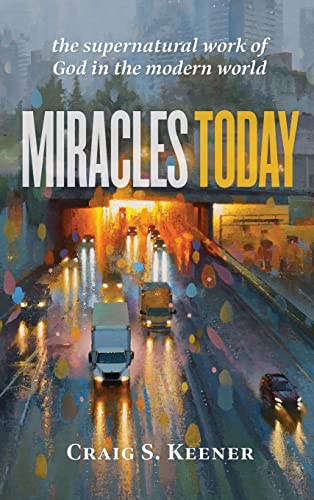 Miracles Today: The Supernatural Work of God in the Modern World von Baker Academic