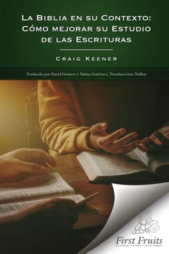 La Biblia en Su Contexto: Cómo Mejorar Su Estudio de Las Escrituras von First Fruits Press