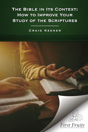 The Bible in Its Context: How to Improve Your Study of the Scriptures von First Fruits Press