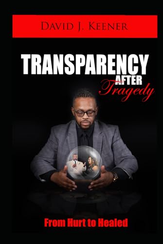 Transparency After Tragedy: From Hurt To Healed von Independently published