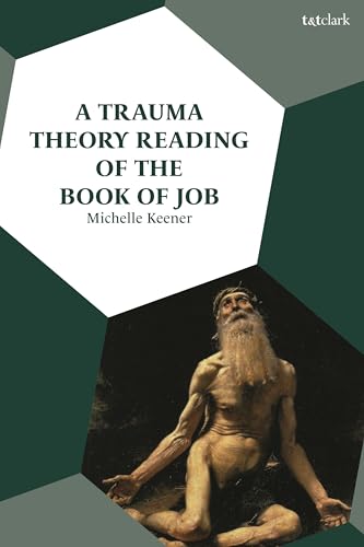 A Trauma Theory Reading of the Book of Job A Trauma Theory Reading of the Book of Job von T&T Clark