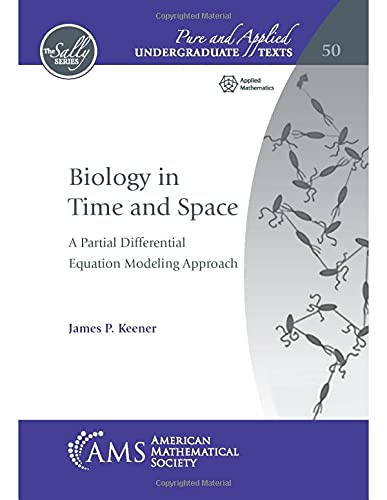 Biology in Time and Space: A Partial Differential Equation Modeling Approach (Pure and Applied Undergraduate Texts, 50)