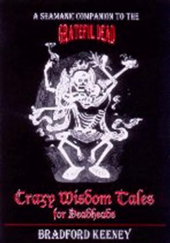 Crazy Wisdom Tales for Dead Heads: A Shamanic Companion to the Grateful Dead