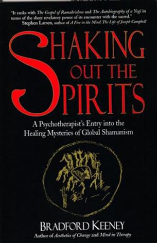 Shaking Out the Spirits: A Psychotherapist's Entry into the Healing Mysteries of Global Shamanism: Story of a Professor's Entry into the Healing Mysteries of Global Shamanism