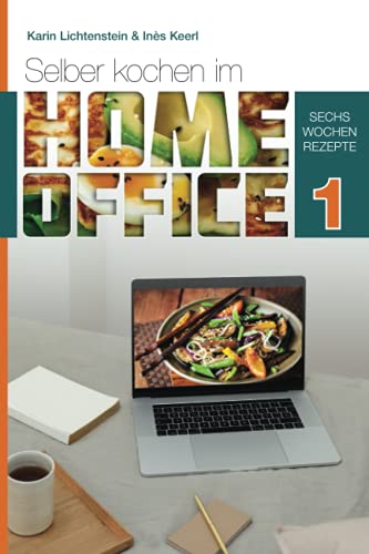 Selber Kochen im Home Office 1: Sechs Wochen Rezepte - einfach, schnell und super lecker - gesund, abwechslungsreich und unkompliziert - Tipps und ... – fit und glücklich durch den Arbeitstag