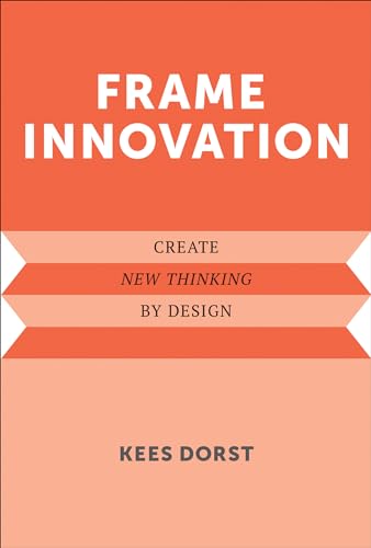 Frame Innovation: Create New Thinking by Design (Design Thinking, Design Theory)
