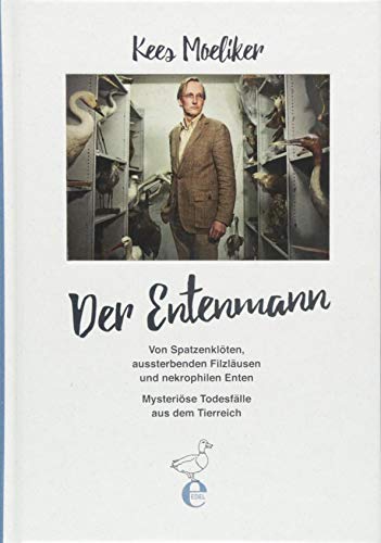 Der Entenmann: Von Spatzenklöten, aussterbenden Filzläusen und nekrophilen Enten. Mysteriöse Todesfälle aus dem Tierreich