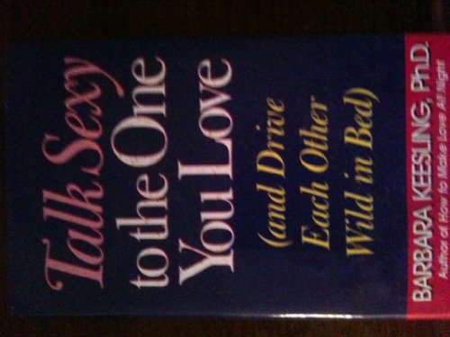 Talk Sexy to the One You Love: (And Drive Each Other Wild in Bed)