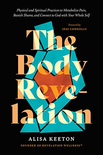 The Body Revelation: Physical and Spiritual Practices to Metabolize Pain, Banish Shame, and Connect to God With Your Whole Self von Tyndale House Publishers