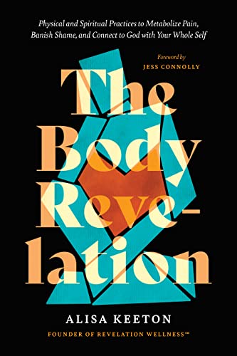 The Body Revelation: Physical and Spiritual Practices to Metabolize Pain, Banish Shame, and Connect to God With Your Whole Self von Tyndale