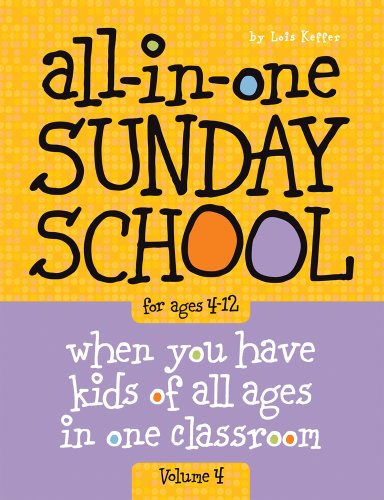 All-In-One Sunday School for Ages 4-12 (Volume 4): When You Have Kids of All Ages in One Classroom