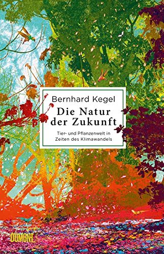 Die Natur der Zukunft: Tier- und Pflanzenwelt in Zeiten des Klimawandels Die Natur der Zukunft: Tier- und Pflanzenwelt in Zeiten des Klimawandels von DuMont Buchverlag GmbH