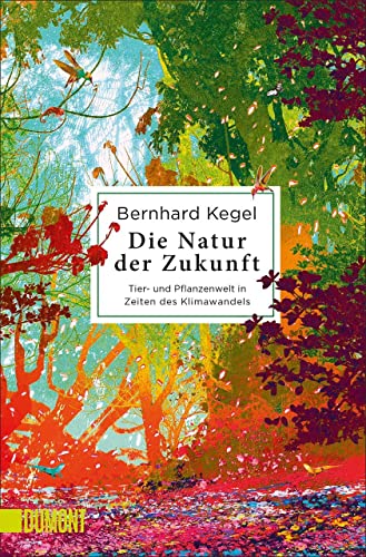 Die Natur der Zukunft: Tier- und Pflanzenwelt in Zeiten des Klimawandels von DuMont Buchverlag GmbH