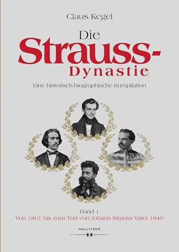 Die Strauss-Dynastie: Eine historisch-biographische Kompilation. Band 1: Von 1801 bis zum Tod von Johann Strauss Vater 1849 von Hollitzer Wissenschaftsverlag
