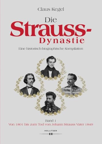 Die Strauss-Dynastie: Eine historisch-biographische Kompilation. Band 1: Von 1801 bis zum Tod von Johann Strauss Vater 1849 Die Strauss-Dynastie: Eine historisch-biographische Kompilation. Band 1: Von 1801 bis zum Tod von Johann Strauss Vater 1849 von Hollitzer Wissenschaftsv.