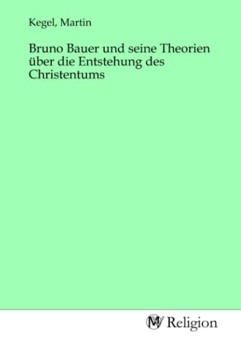 Bruno Bauer und seine Theorien über die Entstehung des Christentums Bruno Bauer und seine Theorien über die Entstehung des Christentums von MV-Religion