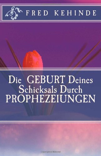 Die GEBURT Deines Schicksals Durch PROPHEZEIUNGEN von CreateSpace Independent Publishing Platform