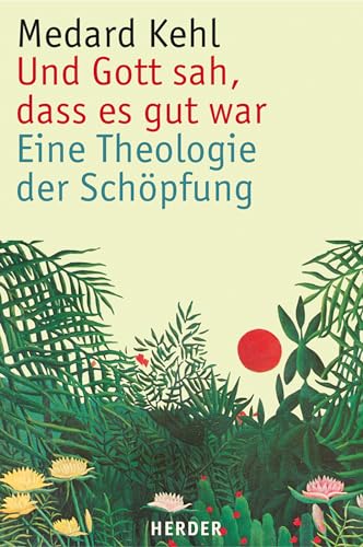 Und Gott sah, dass es gut war: Eine Theologie der Schöpfung