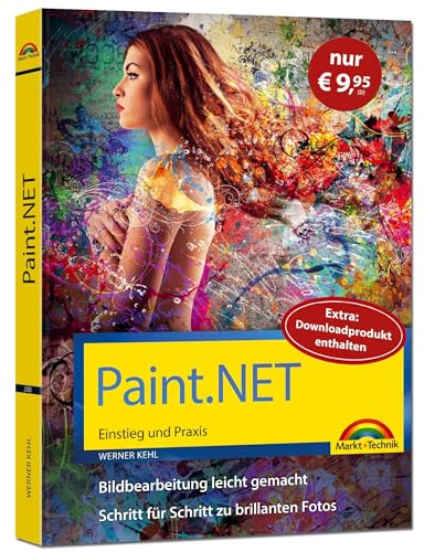 Paint.NET – Einstieg und Praxis - Das Handbuch zur Bildbearbeitungssoftware: Sonderausgabe von Markt + Technik Verlag
