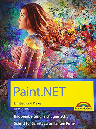 Paint.NET – Einstieg und Praxis - Das Handbuch zur Software: Einstieg und Praxis. Bildbearbeitung leicht gemacht. Schritt für Schritt zu brillanten Fotos