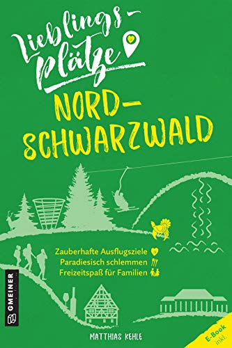 Lieblingsplätze Nordschwarzwald (Lieblingsplätze im GMEINER-Verlag): Zauberhafte Ausflugsziele. Paradiesisch schlemmen. Freizeitspaß für Familien. E-Book inkl. von Gmeiner Verlag