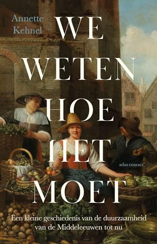 We weten hoe het moet: een kleine geschiedenis van de duurzaamheid van de Middeleeuwen tot nu von Atlas Contact