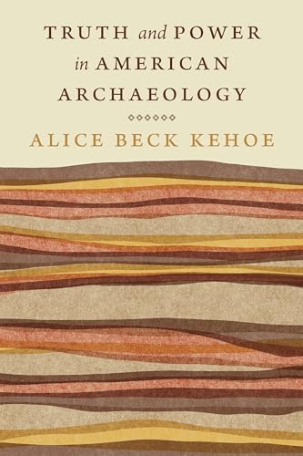 Truth and Power in American Archaeology (Critical Studies in the History of Anthropology) von University of Nebraska Press