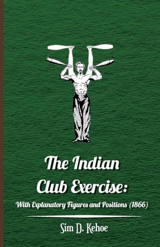 The Indian Club Exercise: With Explanatory Figures and Positions (1866) von Macha Press